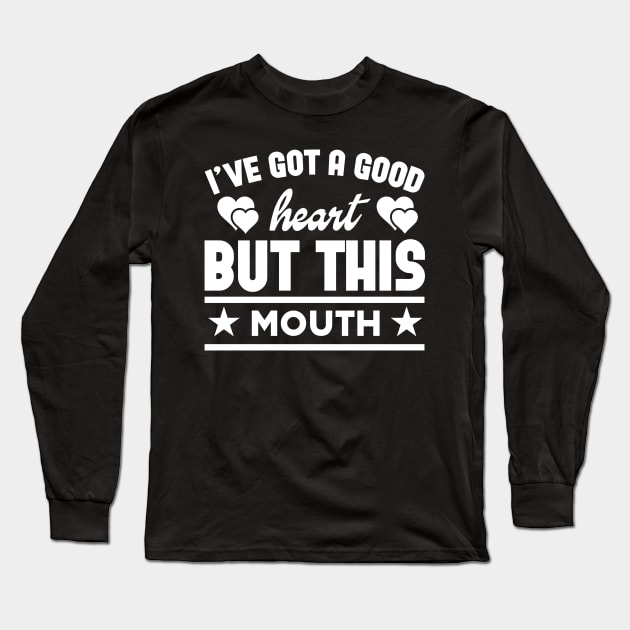 I've Got A Good Heart But This Mouth Long Sleeve T-Shirt by badrianovic